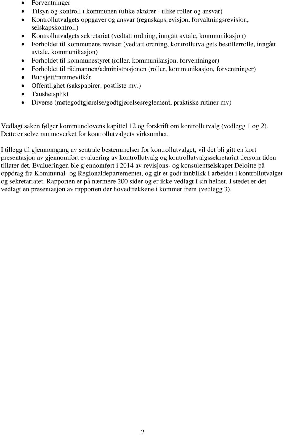 kommunestyret (roller, kommunikasjon, forventninger) Forholdet til rådmannen/administrasjonen (roller, kommunikasjon, forventninger) Budsjett/rammevilkår Offentlighet (sakspapirer, postliste mv.