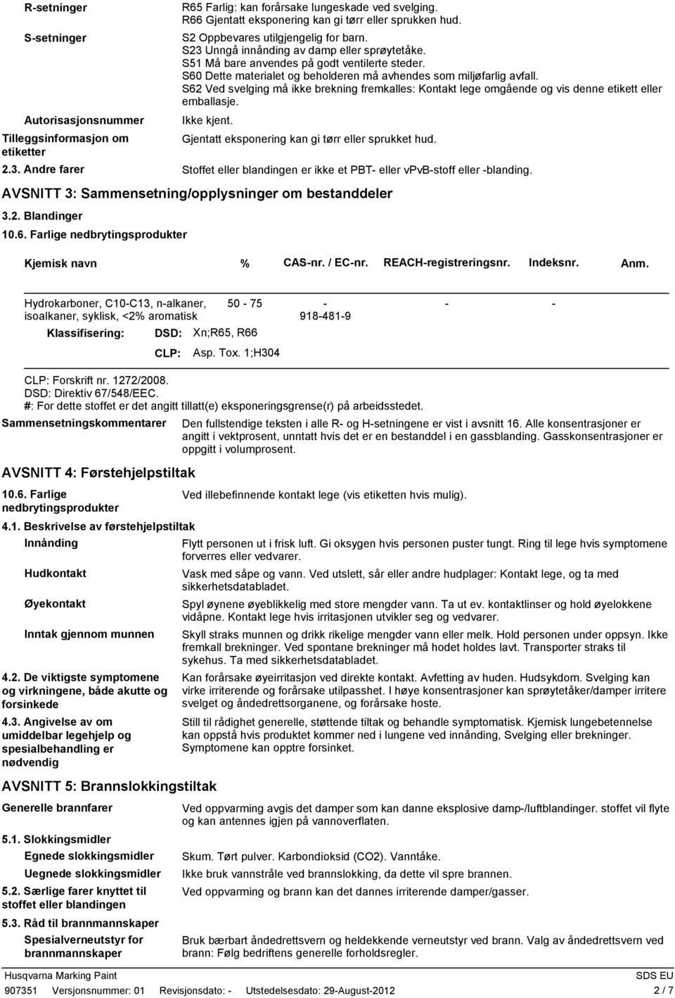 S60 Dette materialet og beholderen må avhendes som miljøfarlig avfall. S62 Ved svelging må ikke brekning fremkalles: Kontakt lege omgående og vis denne etikett eller emballasje.