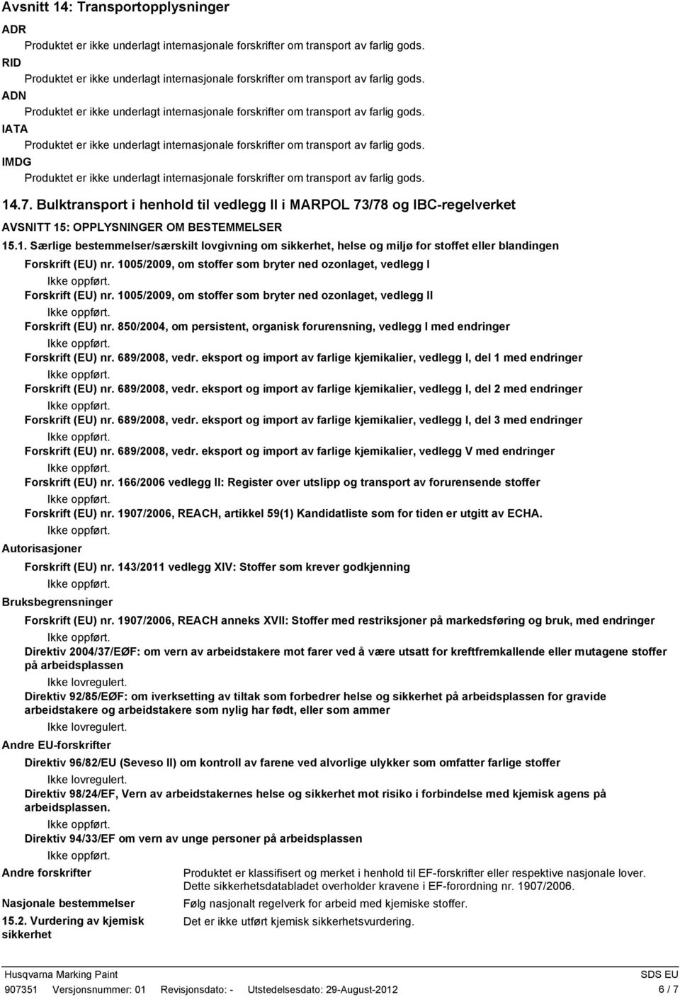 850/2004, om persistent, organisk forurensning, vedlegg I med endringer Forskrift (EU) nr. 689/2008, vedr. eksport og import av farlige kjemikalier, vedlegg I, del 1 med endringer Forskrift (EU) nr.