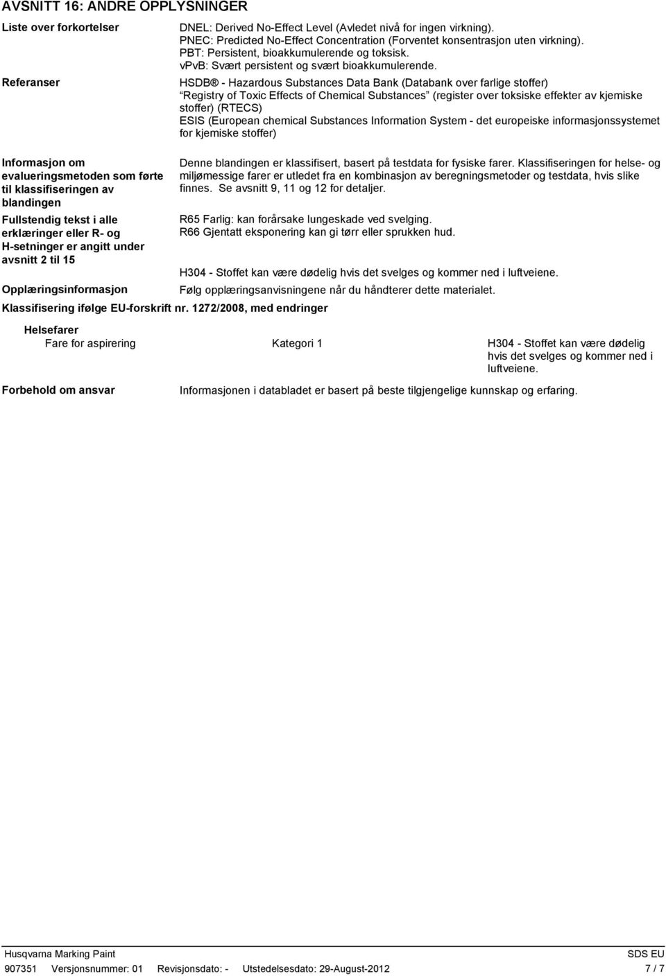 HSDB Hazardous Substances Data Bank (Databank over farlige stoffer) Registry of Toxic Effects of Chemical Substances (register over toksiske effekter av kjemiske stoffer) (RTECS) ESIS (European