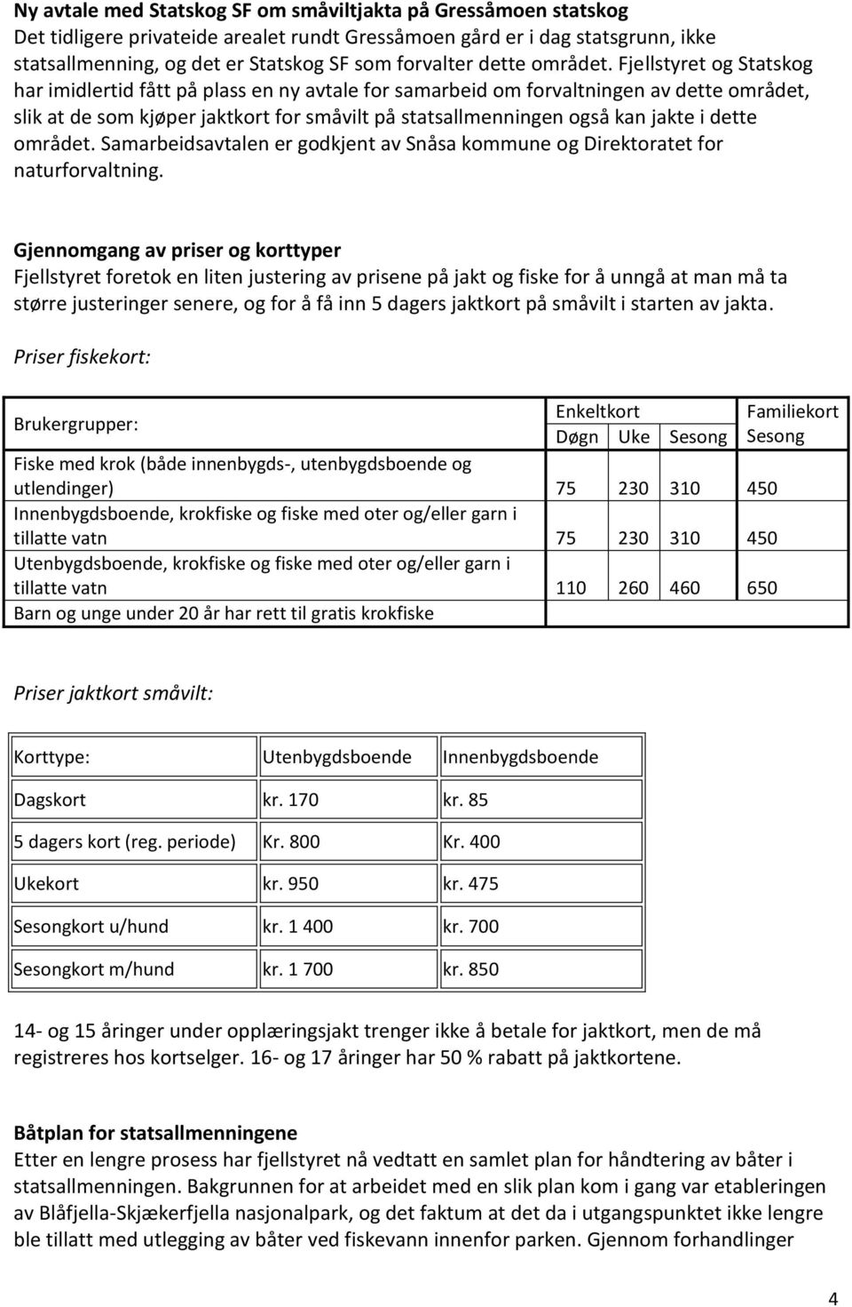 Fjellstyret og Statskog har imidlertid fått på plass en ny avtale for samarbeid om forvaltningen av dette området, slik at de som kjøper jaktkort for småvilt på statsallmenningen også kan jakte i 