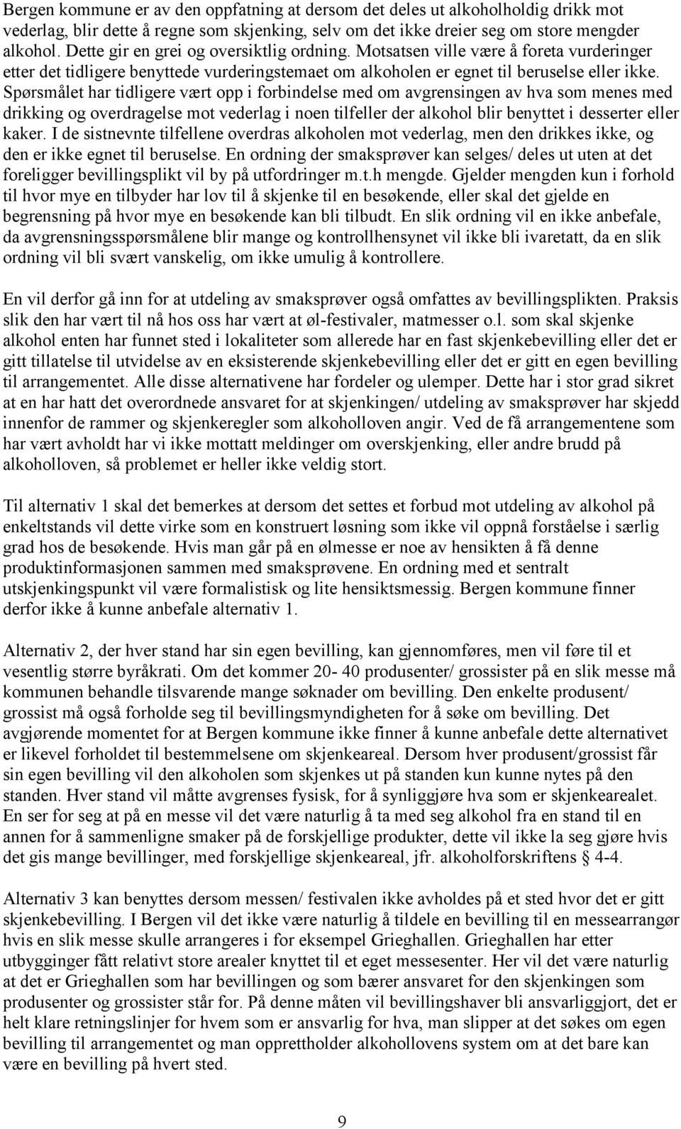 Spørsmålet har tidligere vært opp i forbindelse med om avgrensingen av hva som menes med drikking og overdragelse mot vederlag i noen tilfeller der alkohol blir benyttet i desserter eller kaker.