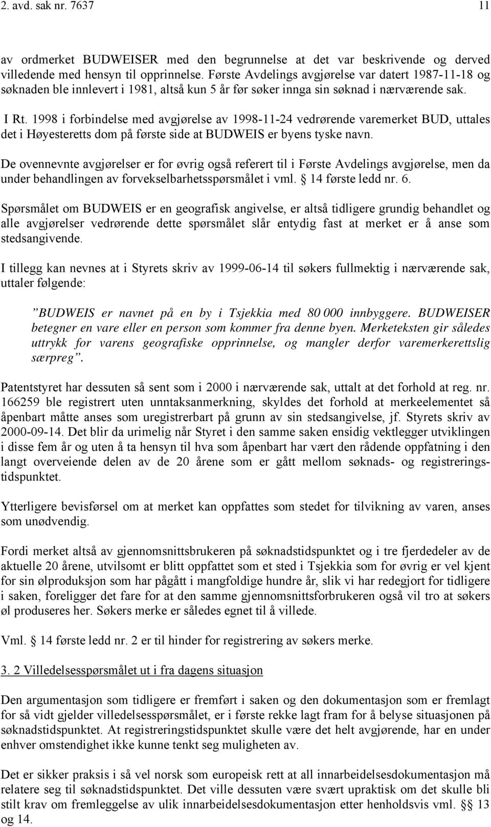 1998 i forbindelse med avgjørelse av 1998-11-24 vedrørende varemerket BUD, uttales det i Høyesteretts dom på første side at BUDWEIS er byens tyske navn.