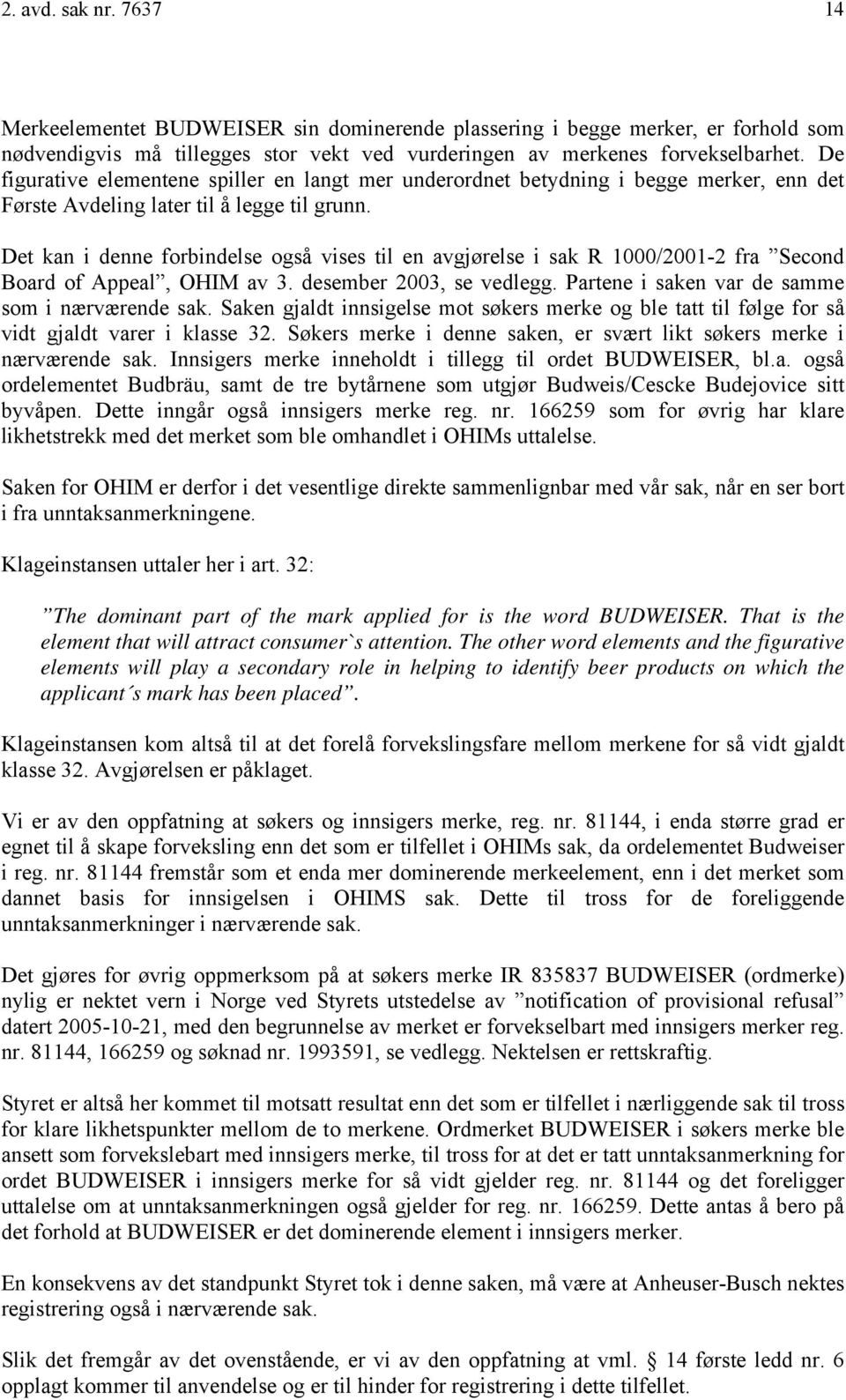 Det kan i denne forbindelse også vises til en avgjørelse i sak R 1000/2001-2 fra Second Board of Appeal, OHIM av 3. desember 2003, se vedlegg. Partene i saken var de samme som i nærværende sak.