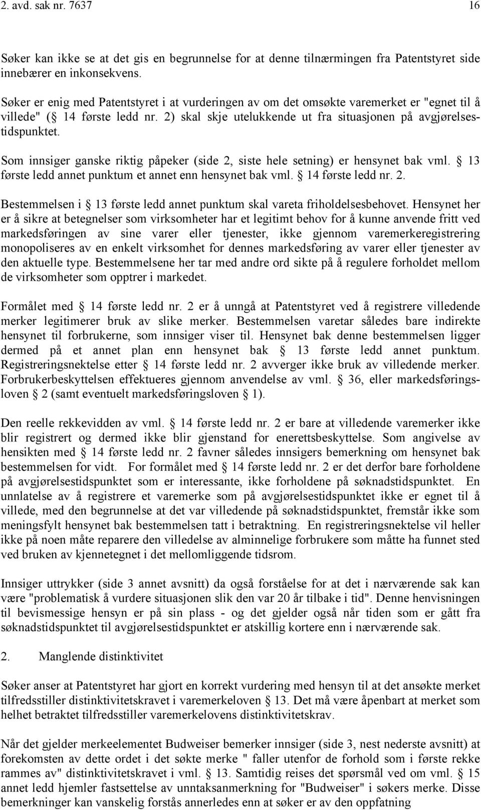 Som innsiger ganske riktig påpeker (side 2, siste hele setning) er hensynet bak vml. 13 første ledd annet punktum et annet enn hensynet bak vml. 14 første ledd nr. 2. Bestemmelsen i 13 første ledd annet punktum skal vareta friholdelsesbehovet.