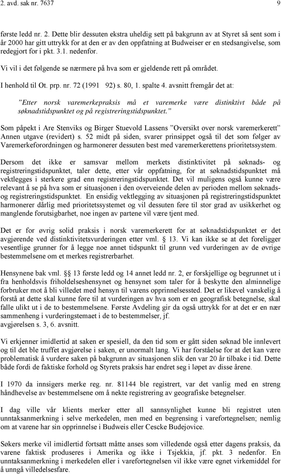 nedenfor. Vi vil i det følgende se nærmere på hva som er gjeldende rett på området. I henhold til Ot. prp. nr. 72 (199192) s. 80, 1. spalte 4.