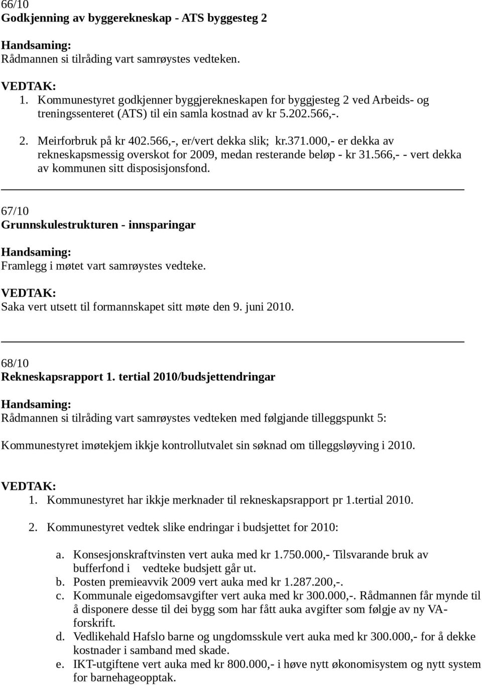 67/10 Grunnskulestrukturen - innsparingar Framlegg i møtet vart samrøystes vedteke. Saka vert utsett til formannskapet sitt møte den 9. juni 2010. 68/10 Rekneskapsrapport 1.