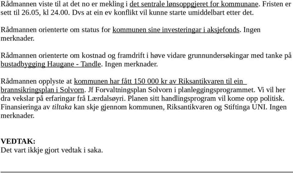 Rådmannen orienterte om kostnad og framdrift i høve vidare grunnundersøkingar med tanke på bustadbygging Haugane - Tandle. Ingen merknader.