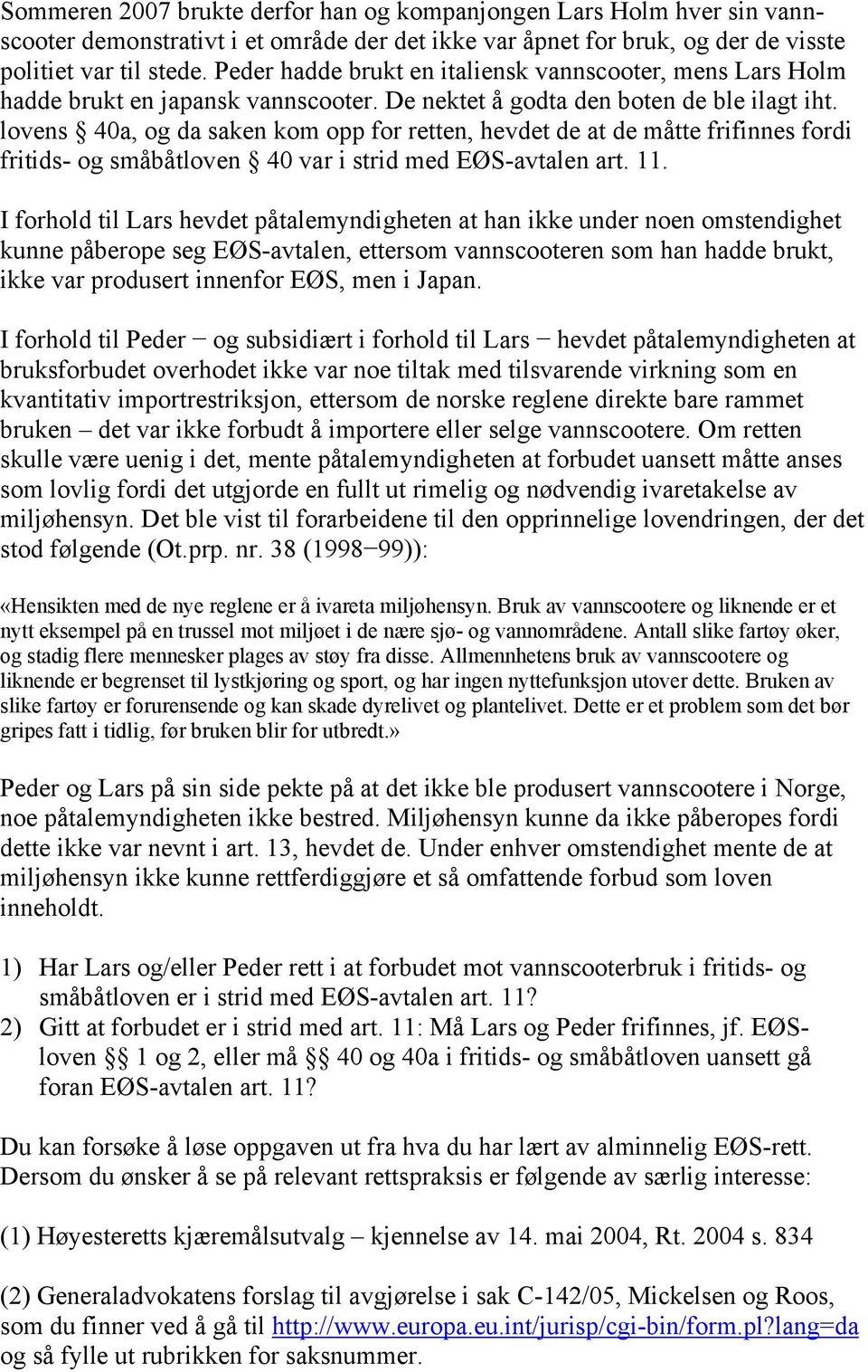 lovens 40a, og da saken kom opp for retten, hevdet de at de måtte frifinnes fordi fritids- og småbåtloven 40 var i strid med EØS-avtalen art. 11.