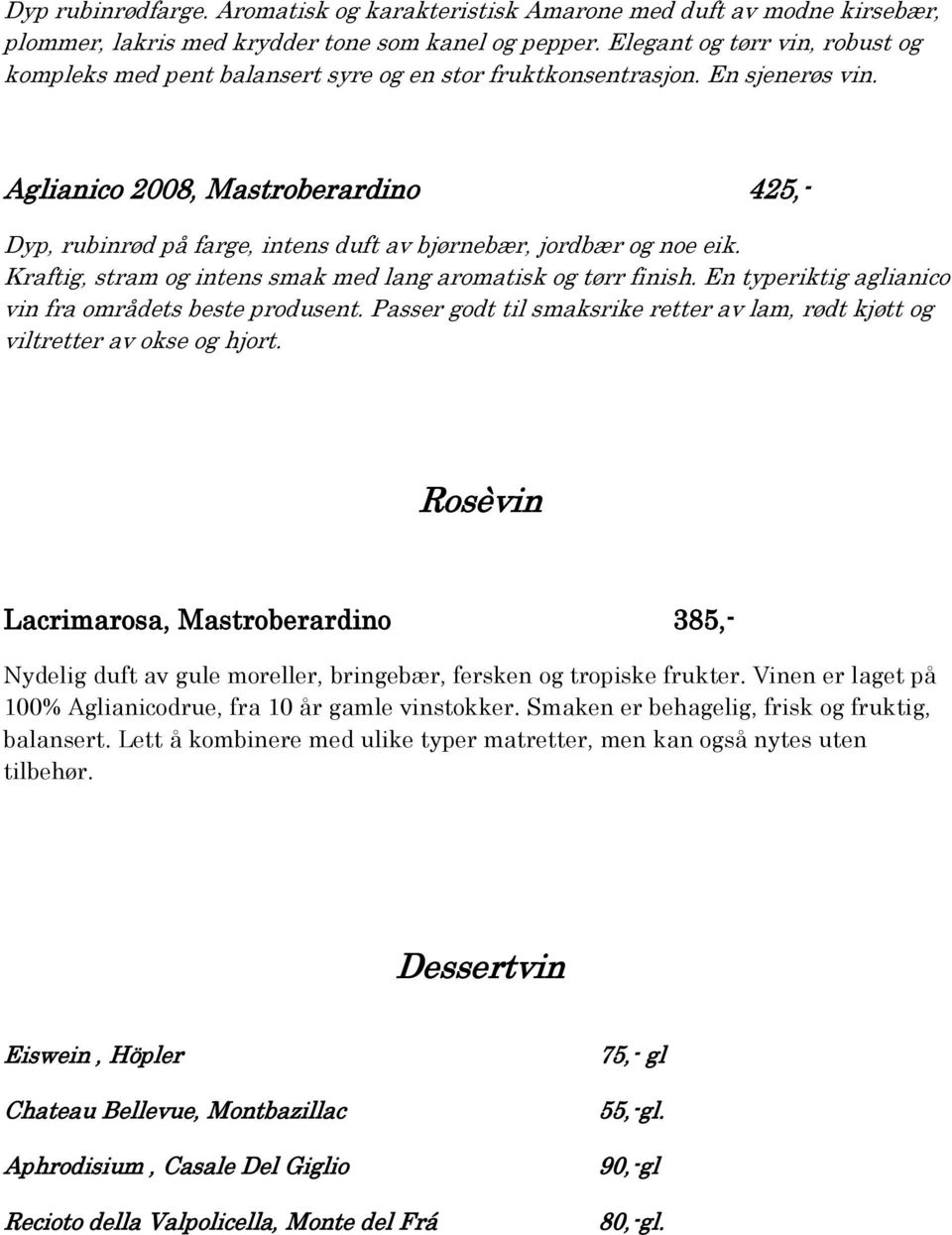 Aglianico 2008, Mastroberardino 425,- Dyp, rubinrød på farge, intens duft av bjørnebær, jordbær og noe eik. Kraftig, stram og intens smak med lang aromatisk og tørr finish.