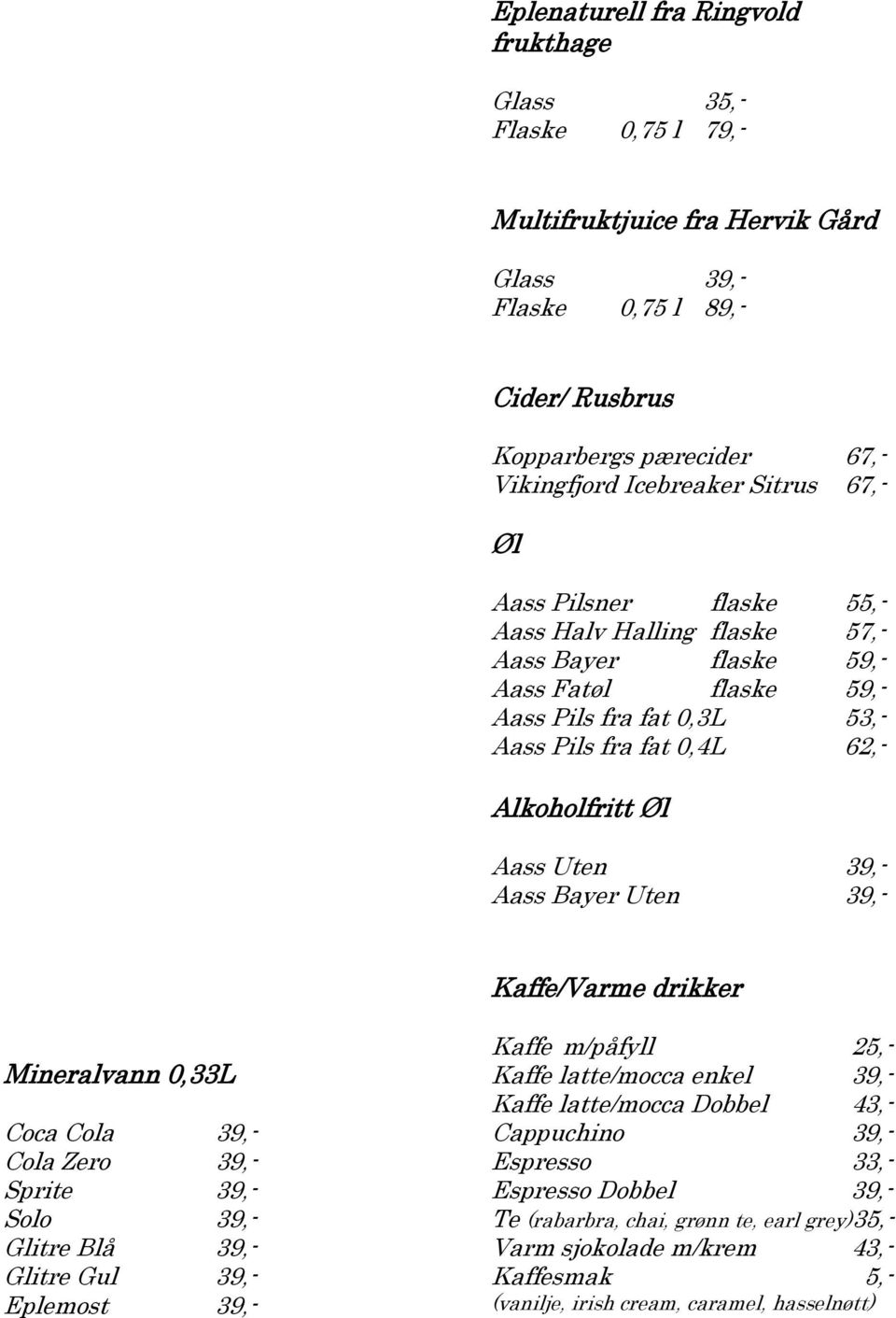 Aass Bayer Uten 39,- Kaffe/Varme drikker Mineralvann 0,33L Coca Cola 39,- Cola Zero 39,- Sprite 39,- Solo 39,- Glitre Blå 39,- Glitre Gul 39,- Eplemost 39,- Kaffe m/påfyll 25,- Kaffe latte/mocca