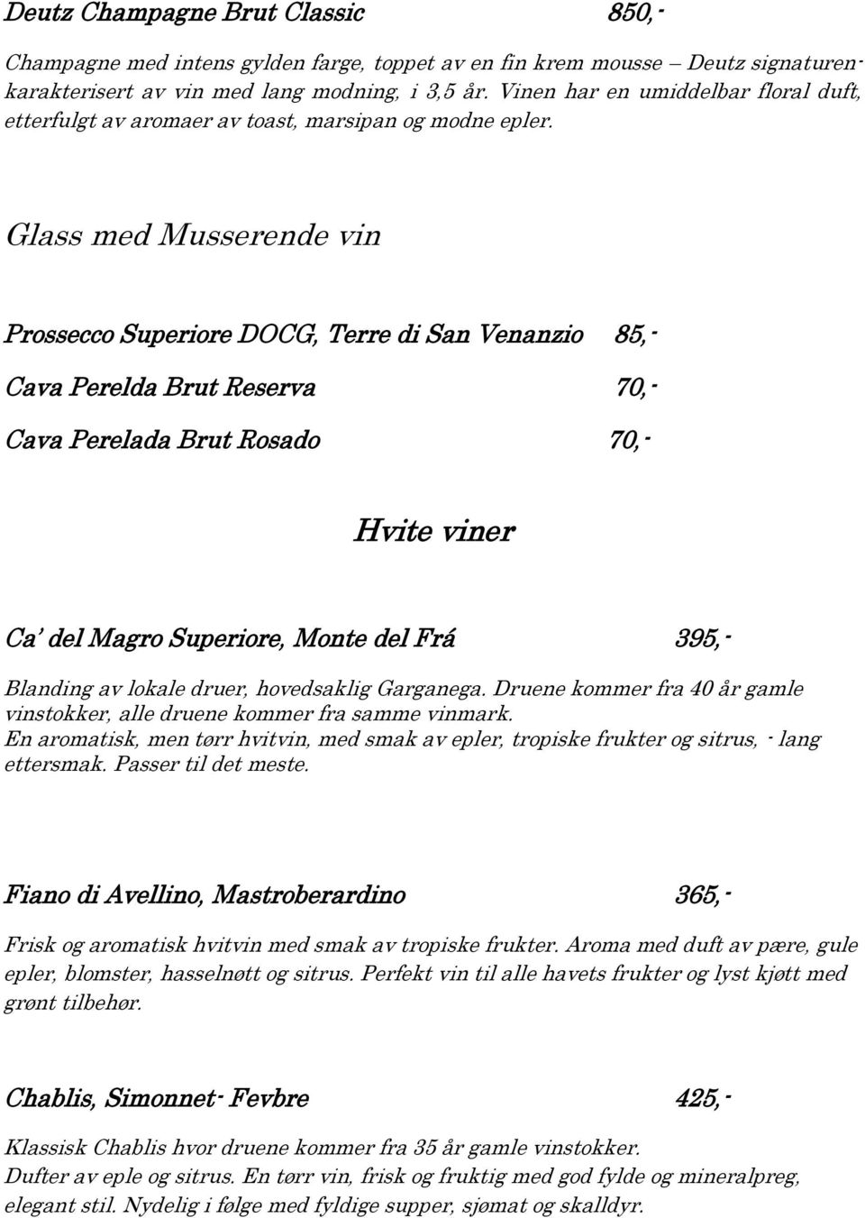 Glass med Musserende vin Prossecco Superiore DOCG, Terre di San Venanzio 85,- Cava Perelda Brut Reserva 70,- Cava Perelada Brut Rosado 70,- Hvite viner Ca del Magro Superiore, Monte del Frá 395,-