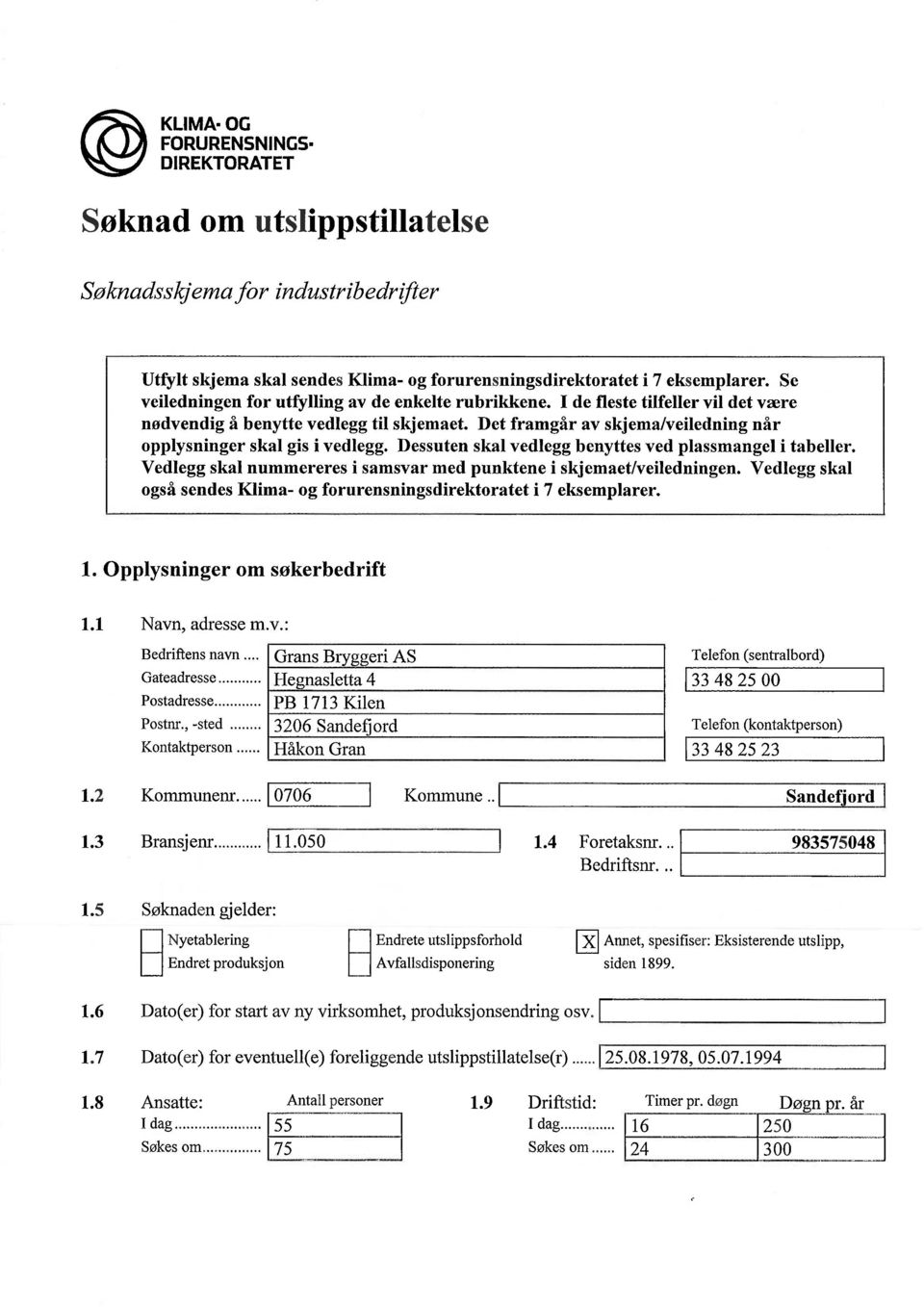 Det framgår av skjema/veiledning når opplysninger skal gis i vedlegg. Dessuten skal vedlegg benyttes ved plassmangel i tabeller. Vedlegg skal nummereres i samsvar med punktene i skjemaet/veiledningen.