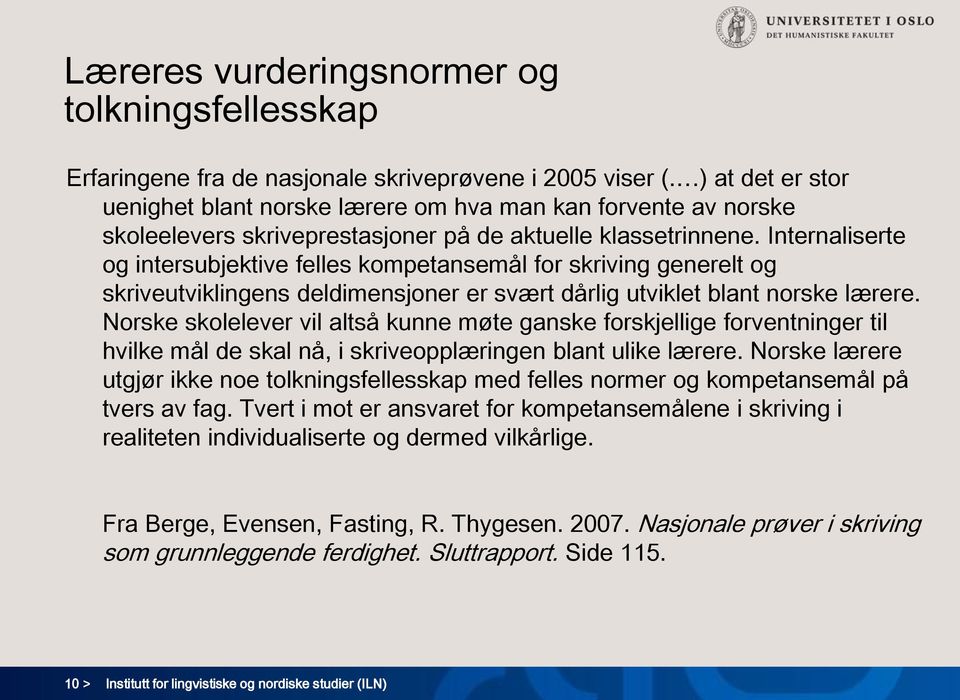 Internaliserte og intersubjektive felles kompetansemål for skriving generelt og skriveutviklingens deldimensjoner er svært dårlig utviklet blant norske lærere.