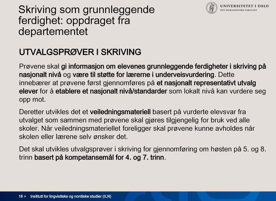 Dette innebærer at prøvene først gjennomføres på et nasjonalt representativt utvalg elever for å etablere et nasjonalt nivå/standarder som lokalt nivå kan vurdere seg opp mot.