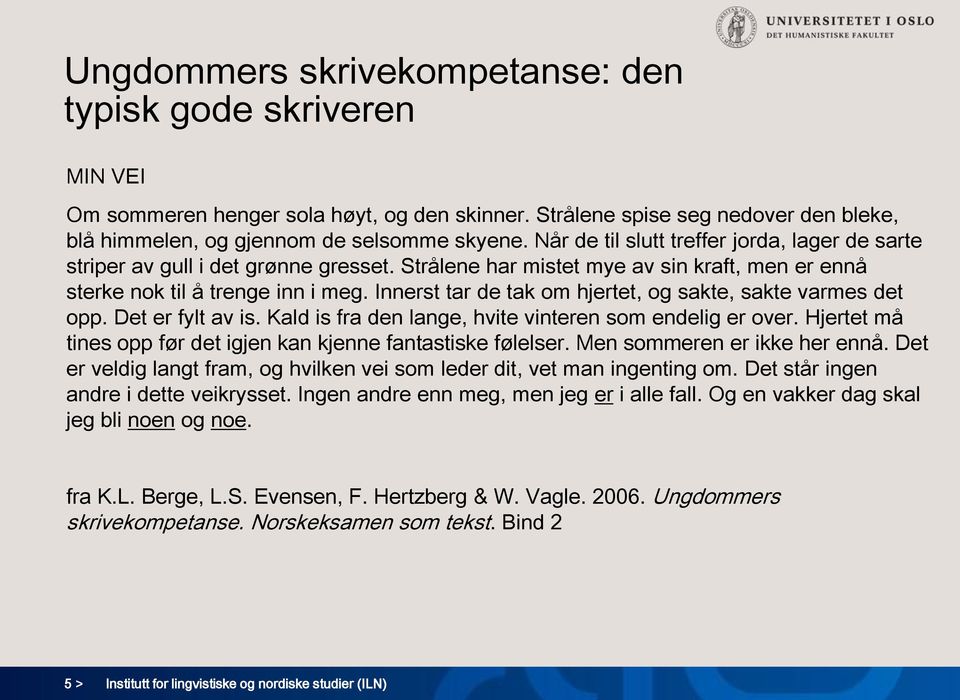 Innerst tar de tak om hjertet, og sakte, sakte varmes det opp. Det er fylt av is. Kald is fra den lange, hvite vinteren som endelig er over.