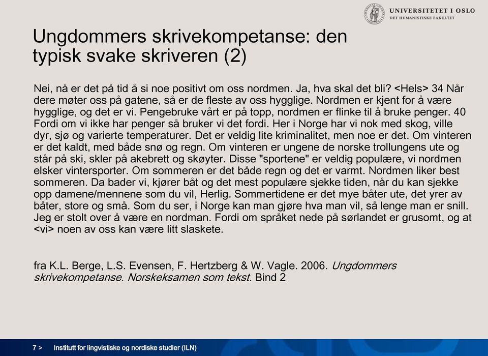 40 Fordi om vi ikke har penger så bruker vi det fordi. Her i Norge har vi nok med skog, ville dyr, sjø og varierte temperaturer. Det er veldig lite kriminalitet, men noe er det.