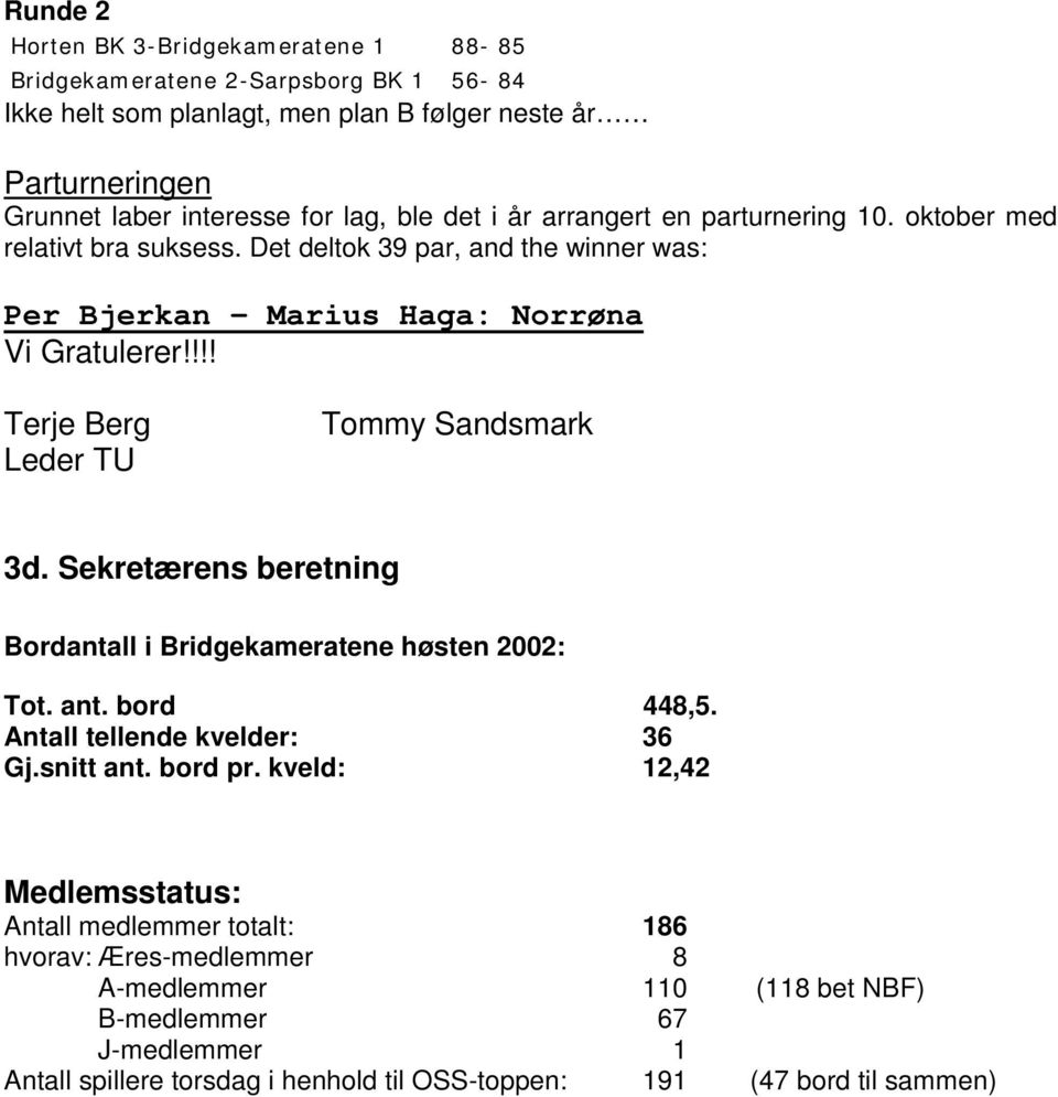 !!! Terje Berg Leder TU Tommy Sandsmark 3d. Sekretærens beretning Bordantall i Bridgekameratene høsten 2002: Tot. ant. bord 448,5. Antall tellende kvelder: 36 Gj.snitt ant. bord pr.