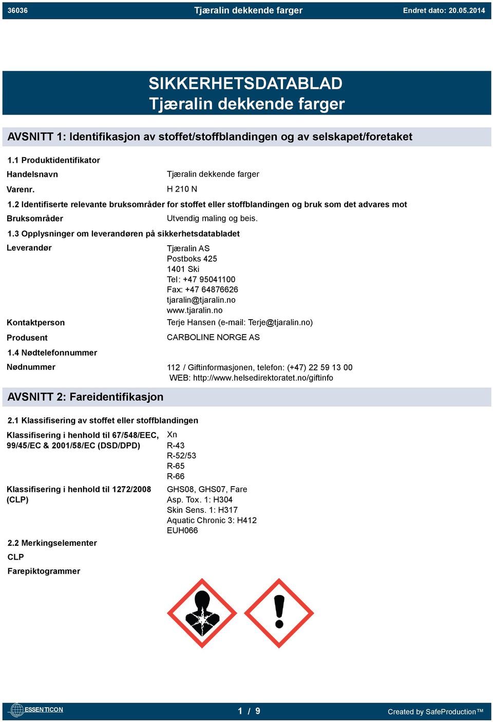 2 Identifiserte relevante bruksområder for stoffet eller stoffblandingen og bruk som det advares mot Bruksområder Utvendig maling og beis. 1.