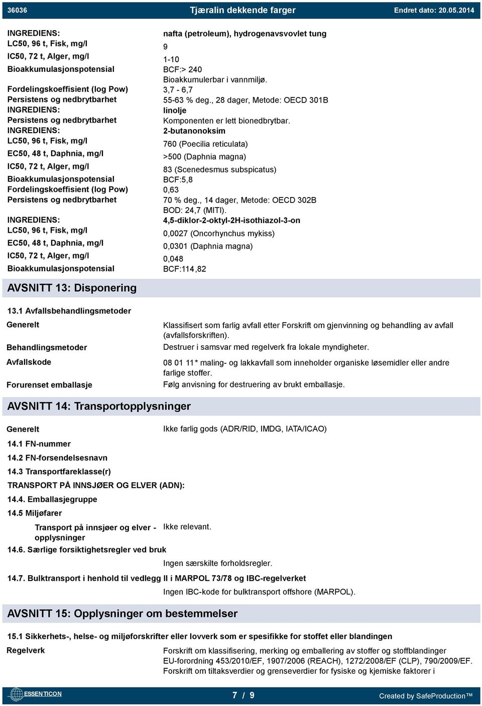 Bioakkumulasjonspotensial nafta (petroleum), hydrogenavsvovlet tung 9 1-10 BCF:> 240 Bioakkumulerbar i vannmiljø. 3,7-6,7 55-63 % deg.