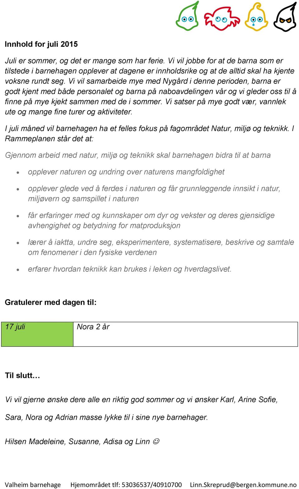 Vi vil samarbeide mye med Nygård i denne perioden, barna er godt kjent med både personalet og barna på naboavdelingen vår og vi gleder oss til å finne på mye kjekt sammen med de i sommer.