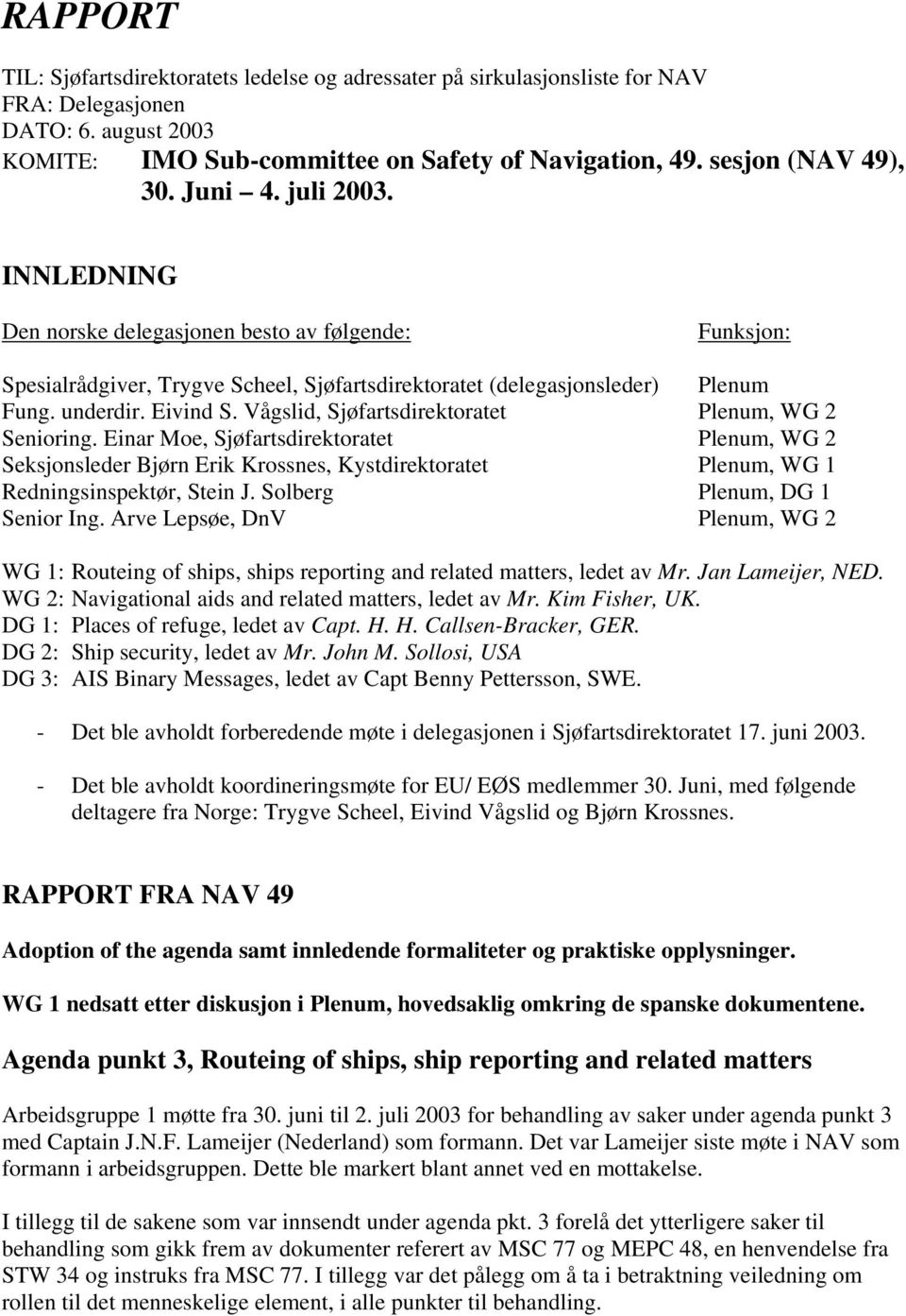 Vågslid, Sjøfartsdirektoratet Plenum, WG 2 Senioring. Einar Moe, Sjøfartsdirektoratet Plenum, WG 2 Seksjonsleder Bjørn Erik Krossnes, Kystdirektoratet Plenum, WG 1 Redningsinspektør, Stein J.