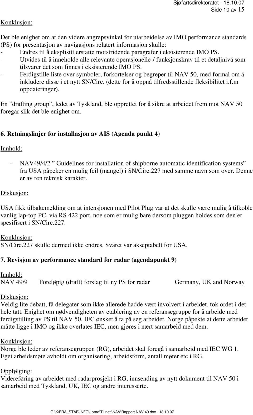 - Ferdigstille liste over symboler, forkortelser og begreper til NAV 50, med formål om å inkludere disse i et nytt SN/Circ. (dette for å oppnå tilfredsstillende fleksibilitet i.f.m oppdateringer).