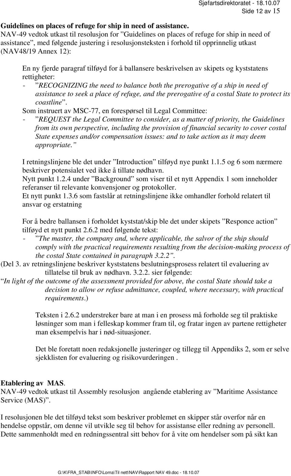 12): En ny fjerde paragraf tilføyd for å ballansere beskrivelsen av skipets og kyststatens rettigheter: - RECOGNIZING the need to balance both the prerogative of a ship in need of assistance to seek