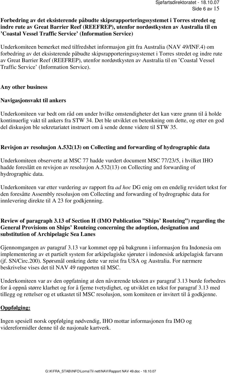 4) om forbedring av det eksisterende påbudte skipsrapporteringssystemet i Torres stredet og indre rute av Great Barrier Reef (REEFREP), utenfor nordøstkysten av Australia til en Coastal Vessel