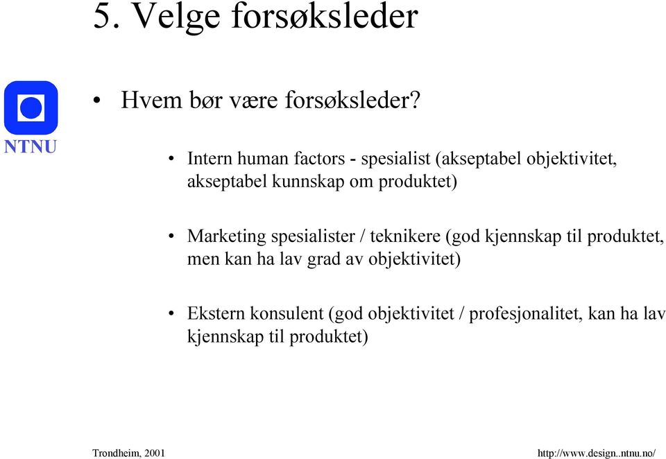 produktet) Marketing spesialister / teknikere (god kjennskap til produktet, men kan