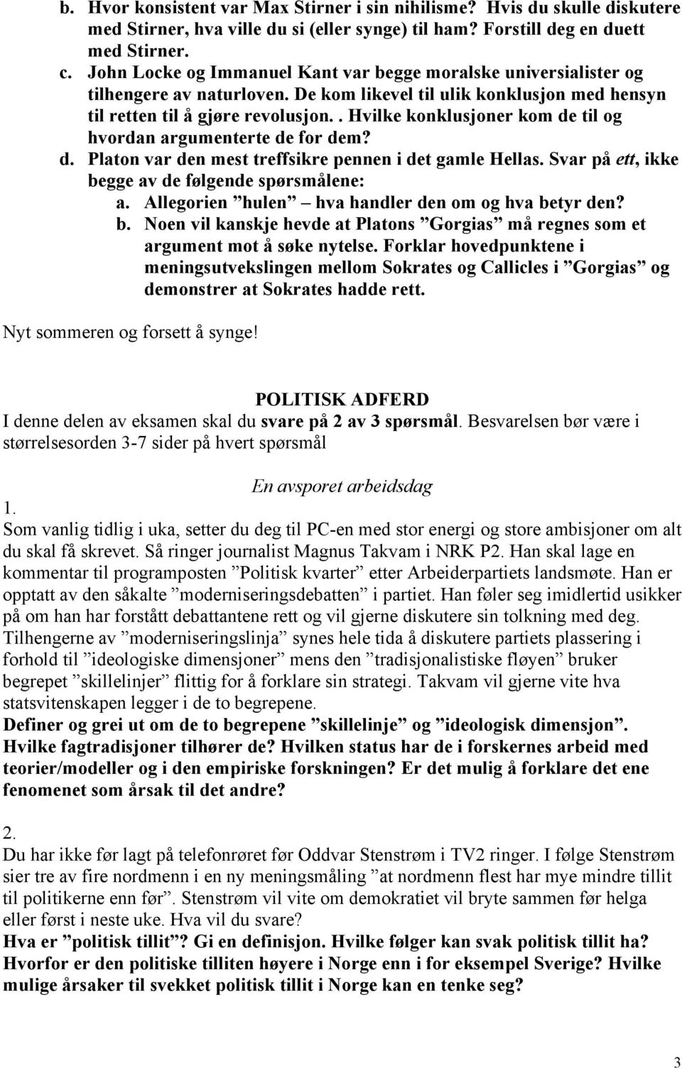 . Hvilke konklusjoner kom de til og hvordan argumenterte de for dem? d. Platon var den mest treffsikre pennen i det gamle Hellas. Svar på ett, ikke begge av de følgende spørsmålene: a.