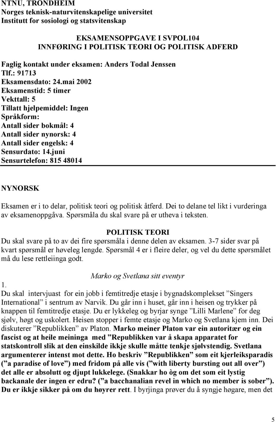 mai 2002 Eksamenstid: 5 timer Vekttall: 5 Tillatt hjelpemiddel: Ingen Språkform: Antall sider bokmål: 4 Antall sider nynorsk: 4 Antall sider engelsk: 4 Sensurdato: 14.