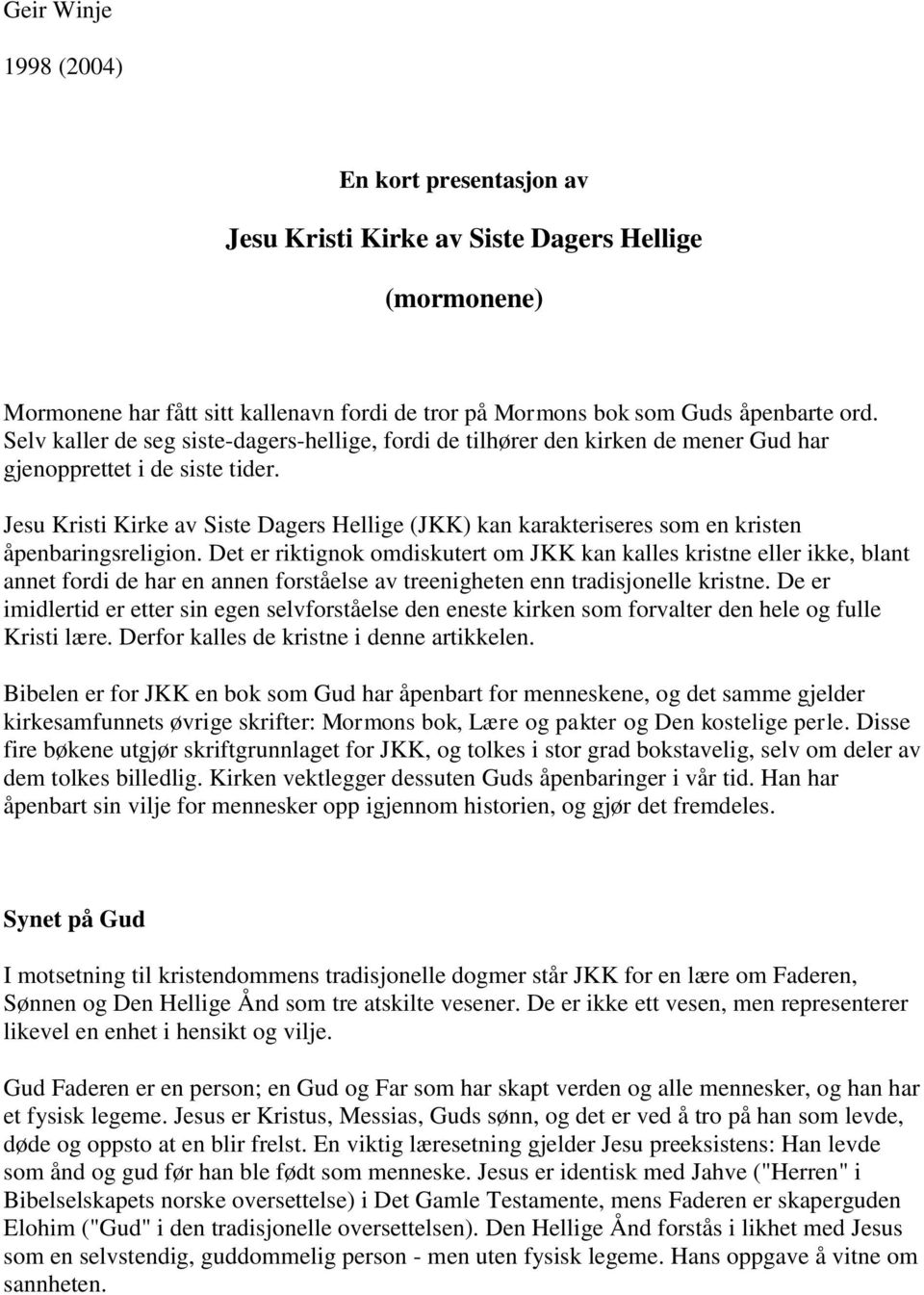 Jesu Kristi Kirke av Siste Dagers Hellige (JKK) kan karakteriseres som en kristen åpenbaringsreligion.