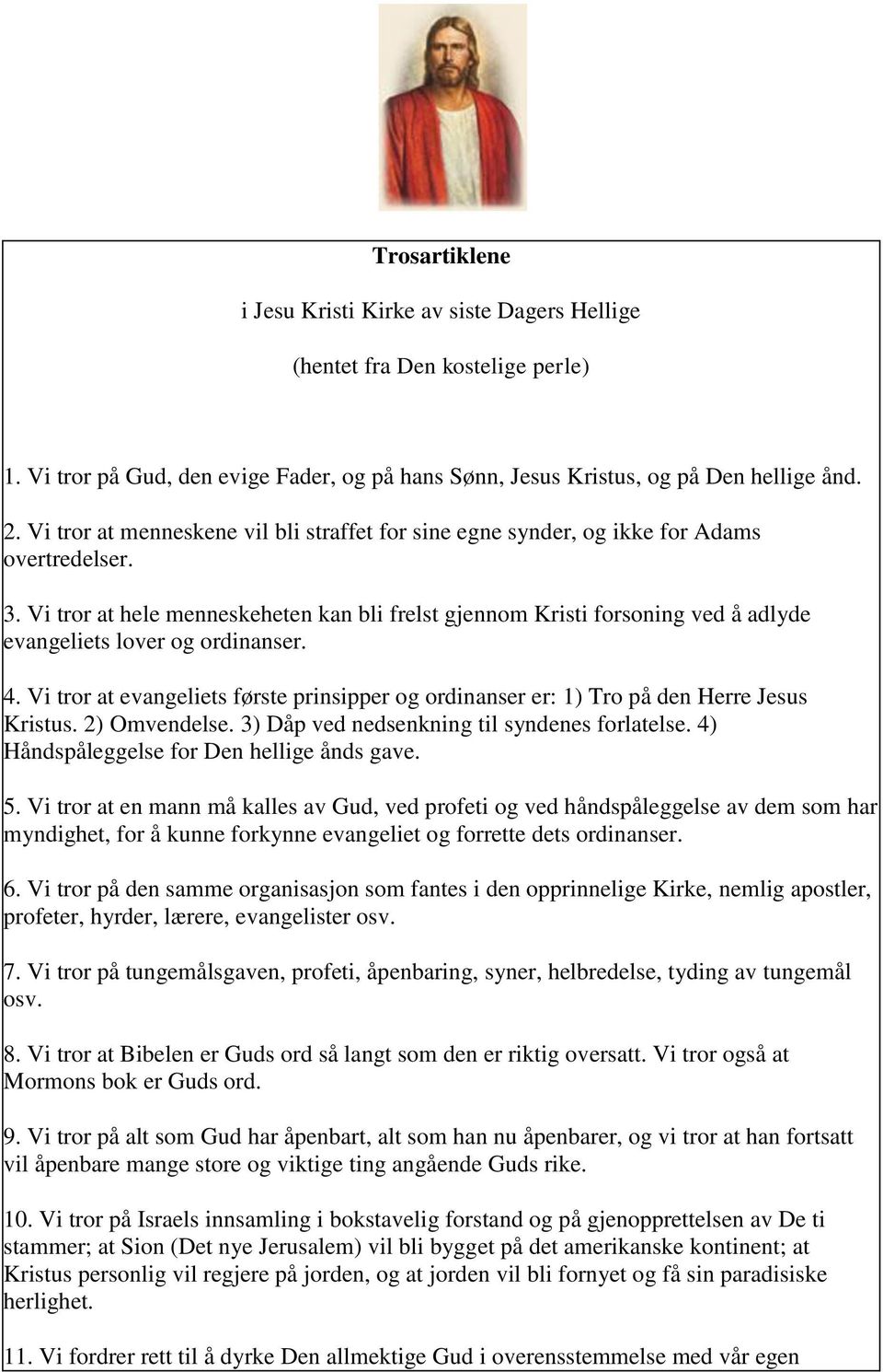 Vi tror at hele menneskeheten kan bli frelst gjennom Kristi forsoning ved å adlyde evangeliets lover og ordinanser. 4.