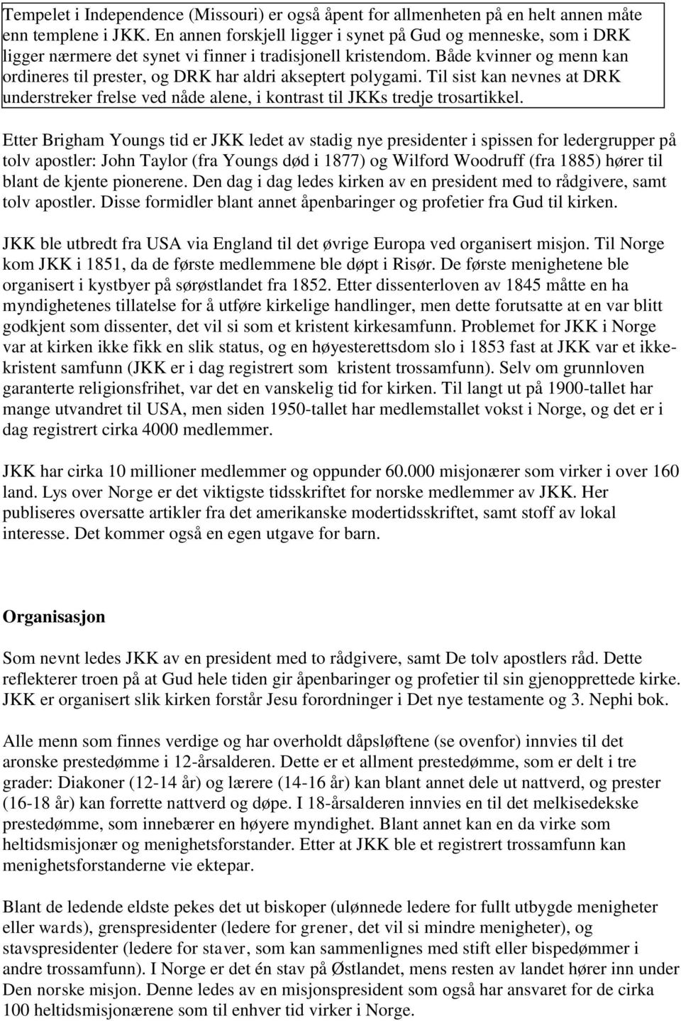 Både kvinner og menn kan ordineres til prester, og DRK har aldri akseptert polygami. Til sist kan nevnes at DRK understreker frelse ved nåde alene, i kontrast til JKKs tredje trosartikkel.