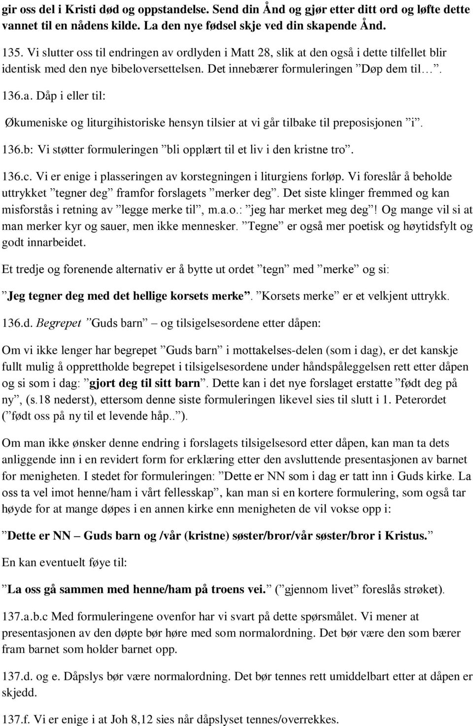 136.b: Vi støtter formuleringen bli opplært til et liv i den kristne tro. 136.c. Vi er enige i plasseringen av korstegningen i liturgiens forløp.