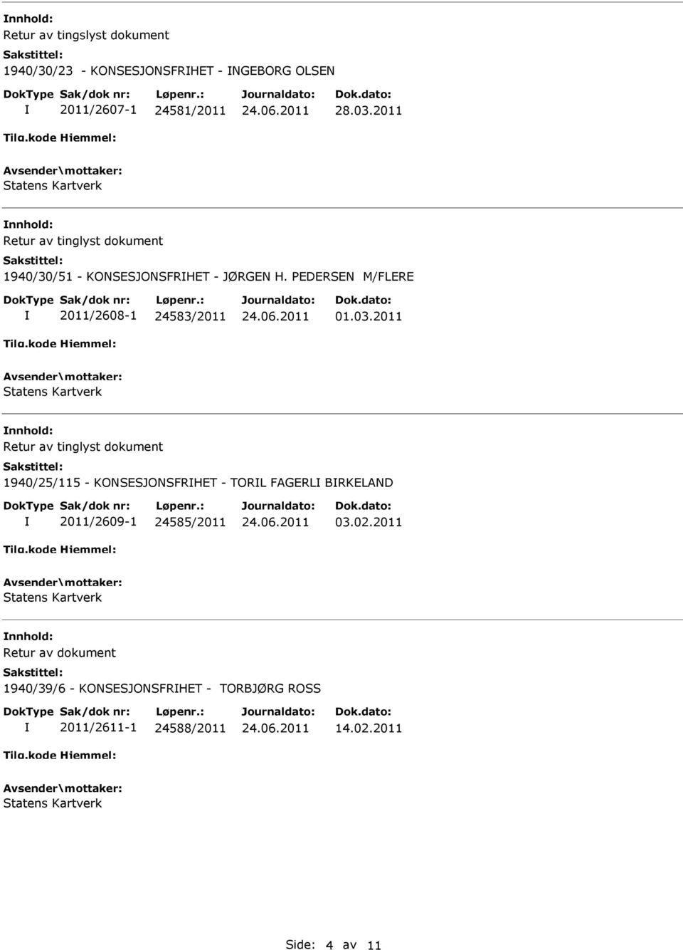 02.2011 nnhold: Retur av dokument 1940/39/6 - KONSESJONSFRHET - TORBJØRG ROSS 2011/2611-1 24588/2011 14.02.2011 Side: 4 av 11