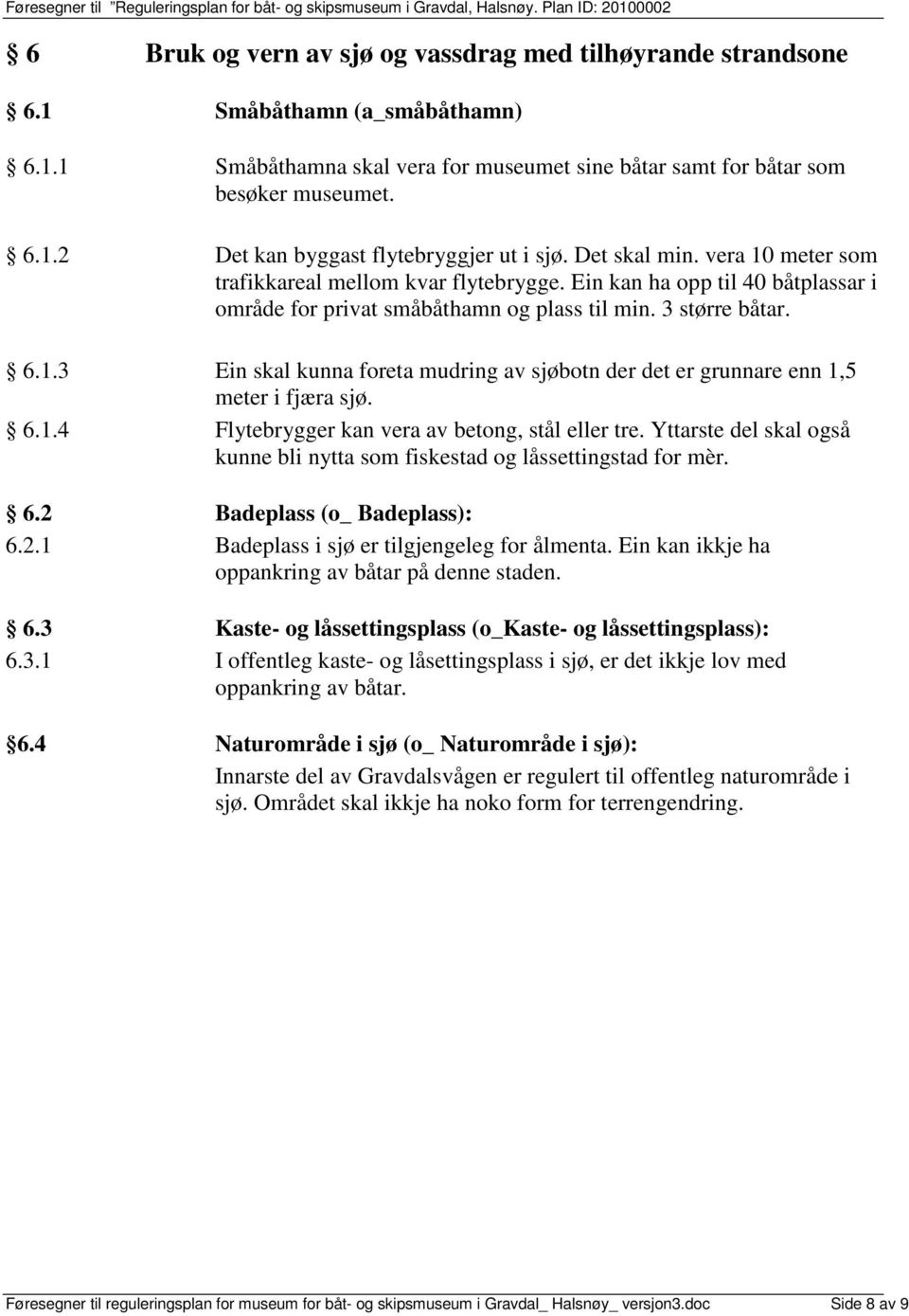 6.1.4 Flytebrygger kan vera av betong, stål eller tre. Yttarste del skal også kunne bli nytta som fiskestad og låssettingstad for mèr. 6.2 Badeplass (o_ Badeplass): 6.2.1 Badeplass i sjø er tilgjengeleg for ålmenta.