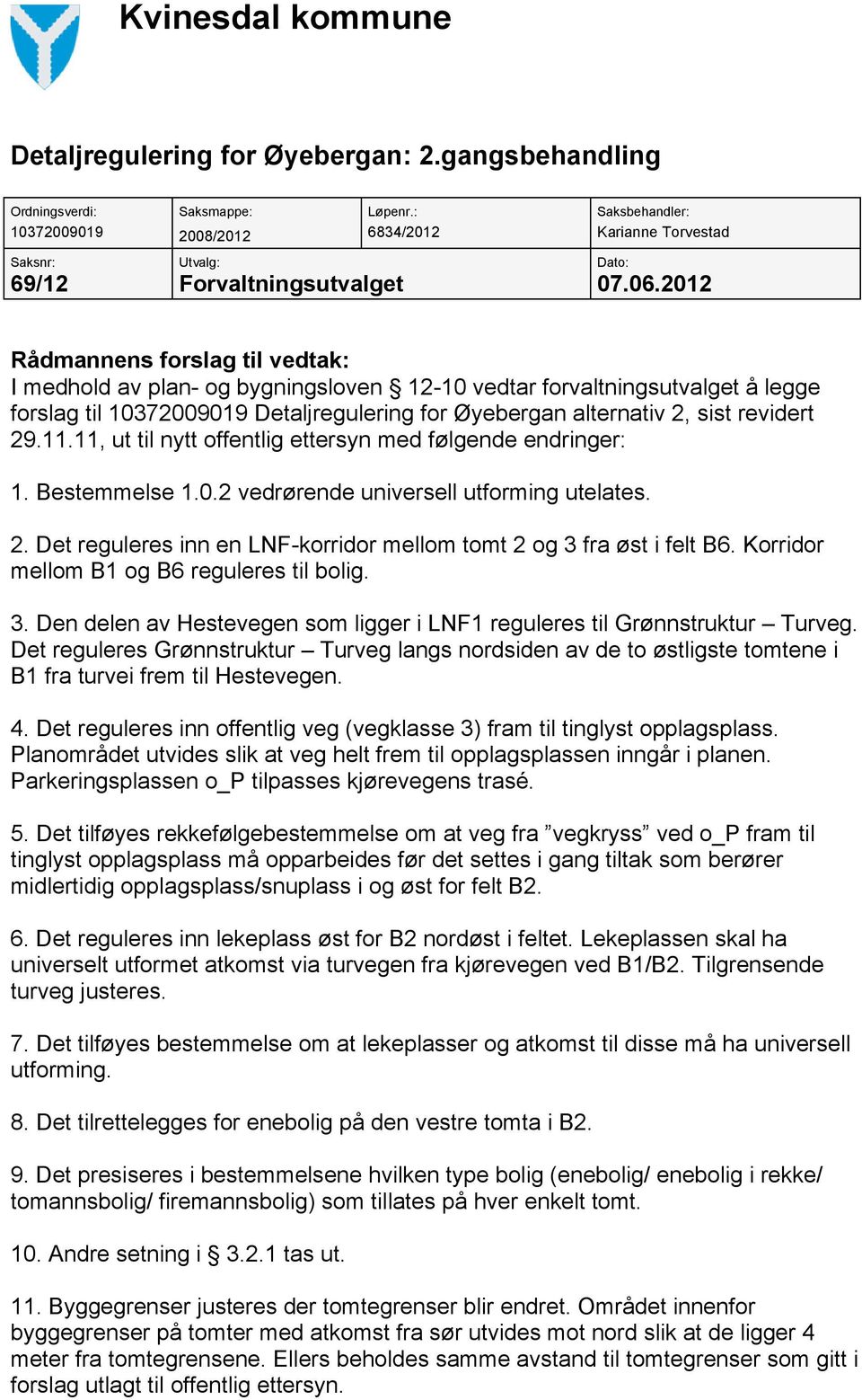 2012 Rådmannens forslag til vedtak: I medhold av plan- og bygningsloven 12-10 vedtar forvaltningsutvalget å legge forslag til 10372009019 Detaljregulering for Øyebergan alternativ 2, sist revidert 29.