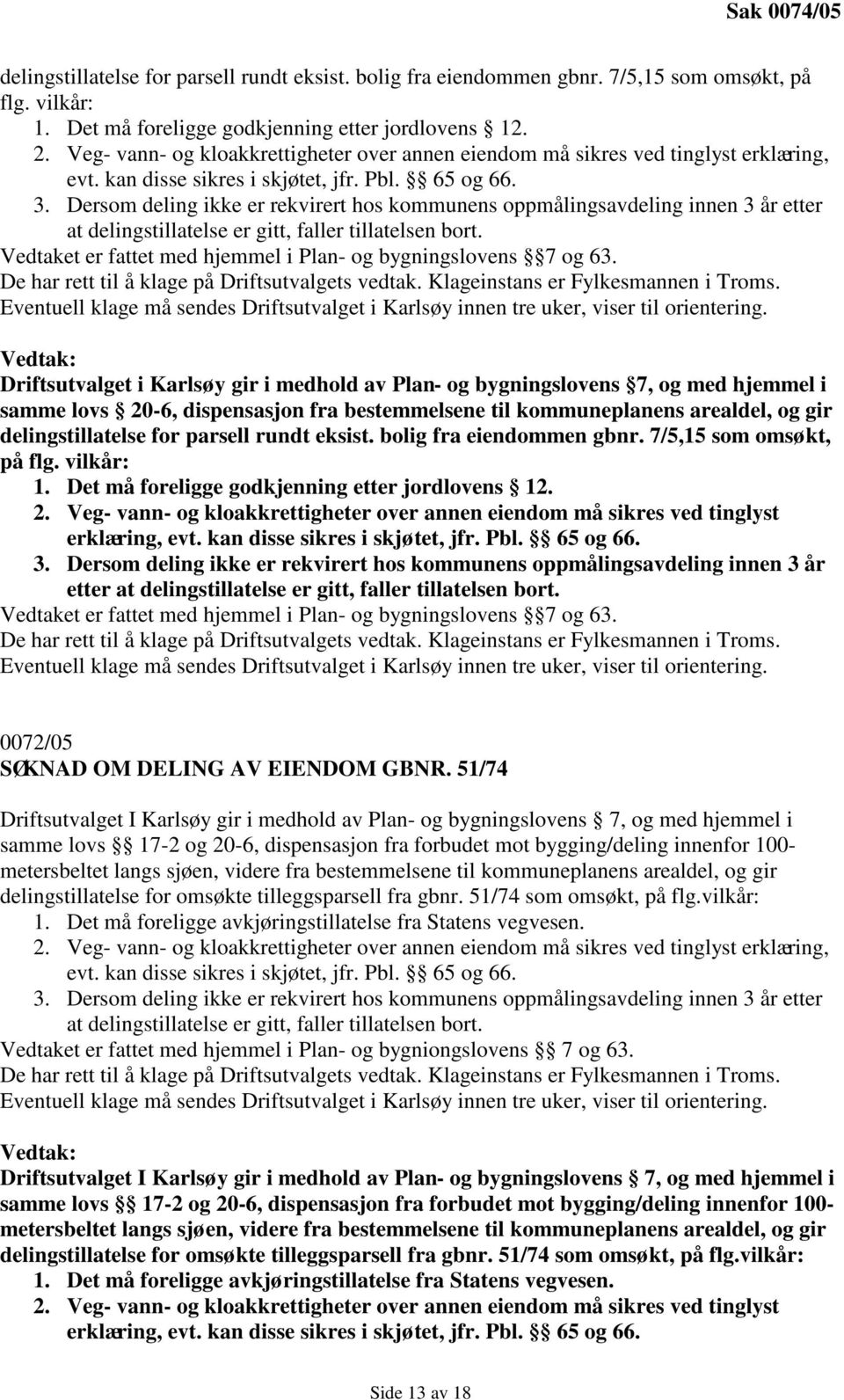 Dersom deling ikke er rekvirert hos kommunens oppmålingsavdeling innen 3 år etter at delingstillatelse er gitt, faller tillatelsen bort.