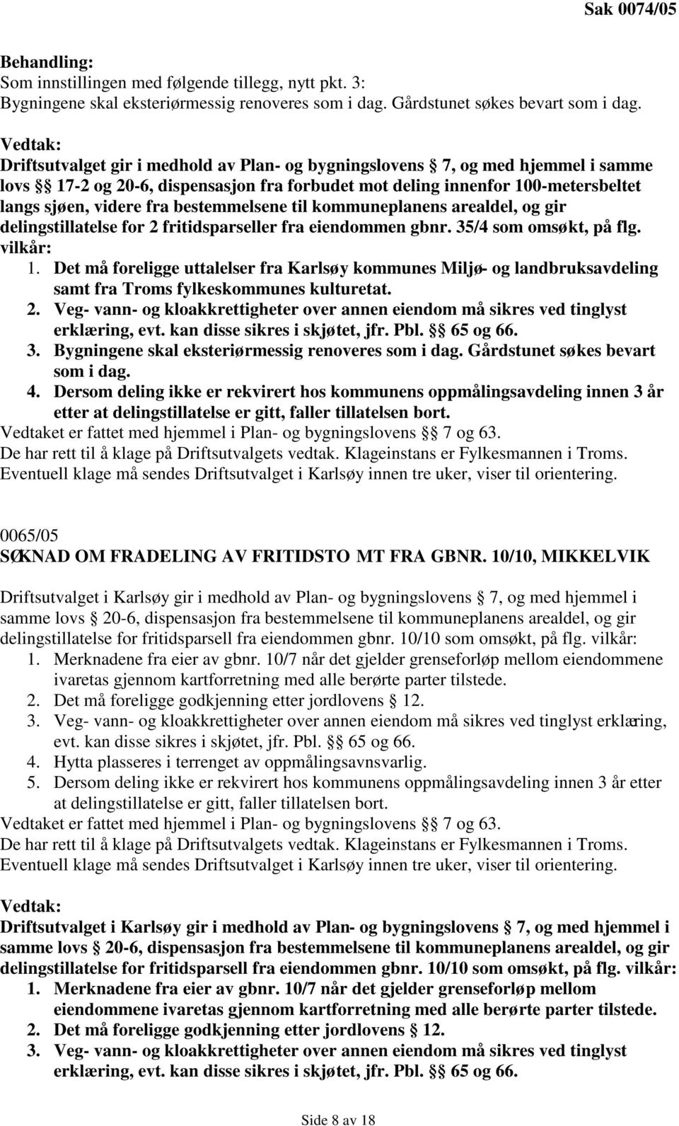 bestemmelsene til kommuneplanens arealdel, og gir delingstillatelse for 2 fritidsparseller fra eiendommen gbnr. 35/4 som omsøkt, på flg. vilkår: 1.