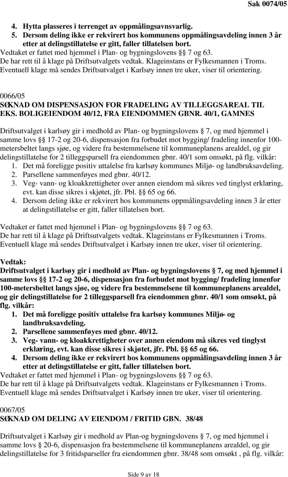 40/1, GAMNES Driftsutvalget i karlsøy gir i medhold av Plan- og bygningslovens 7, og med hjemmel i samme lovs 17-2 og 20-6, dispensasjon fra forbudet mot bygging/ fradeling innenfor 100- metersbeltet