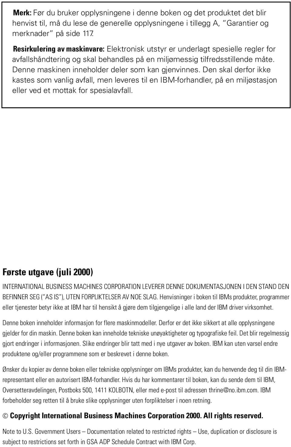 Denne maskinen inneholder deler som kan gjenvinnes. Den skal derfor ikke kastes som vanlig avfall, men leveres til en IBM-forhandler, på en miljøstasjon eller ved et mottak for spesialavfall.