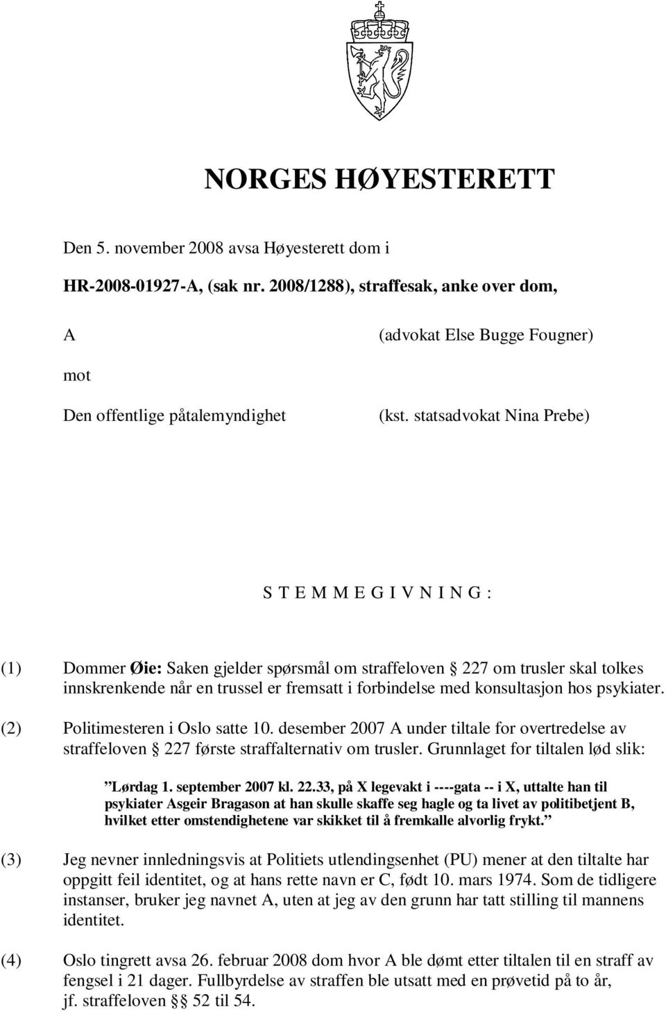 konsultasjon hos psykiater. (2) Politimesteren i Oslo satte 10. desember 2007 A under tiltale for overtredelse av straffeloven 227 første straffalternativ om trusler.