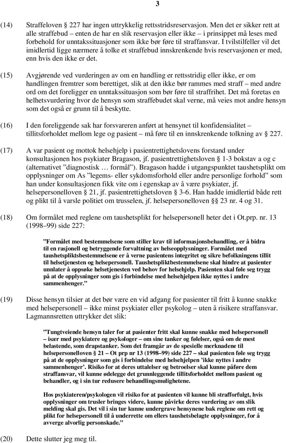 I tvilstilfeller vil det imidlertid ligge nærmere å tolke et straffebud innskrenkende hvis reservasjonen er med, enn hvis den ikke er det.