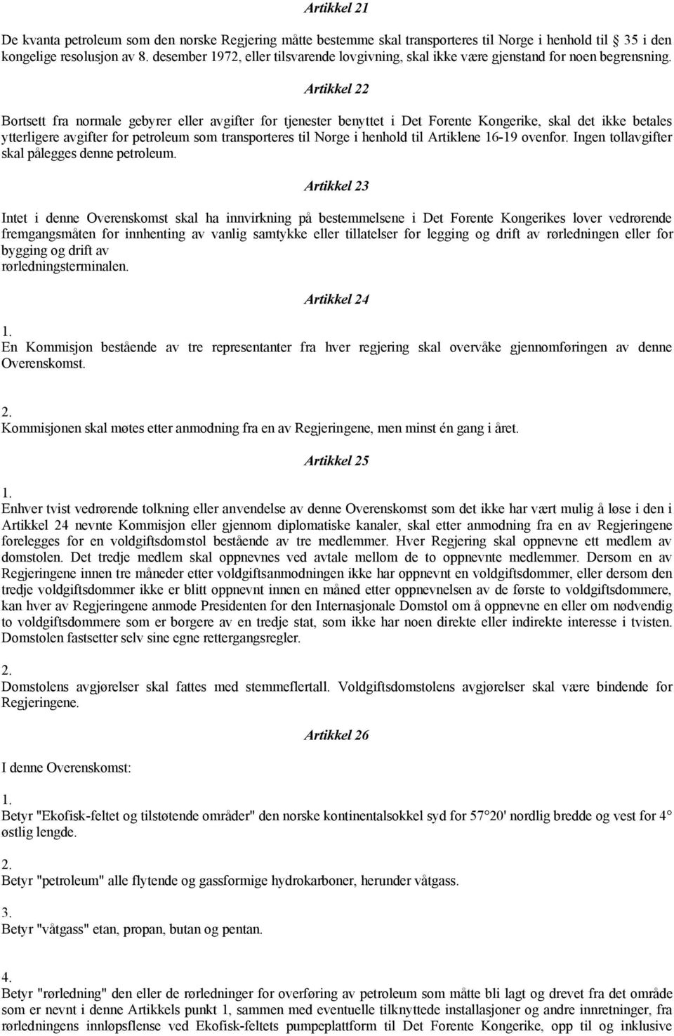 Artikkel 22 Bortsett fra normale gebyrer eller avgifter for tjenester benyttet i Det Forente Kongerike, skal det ikke betales ytterligere avgifter for petroleum som transporteres til Norge i henhold