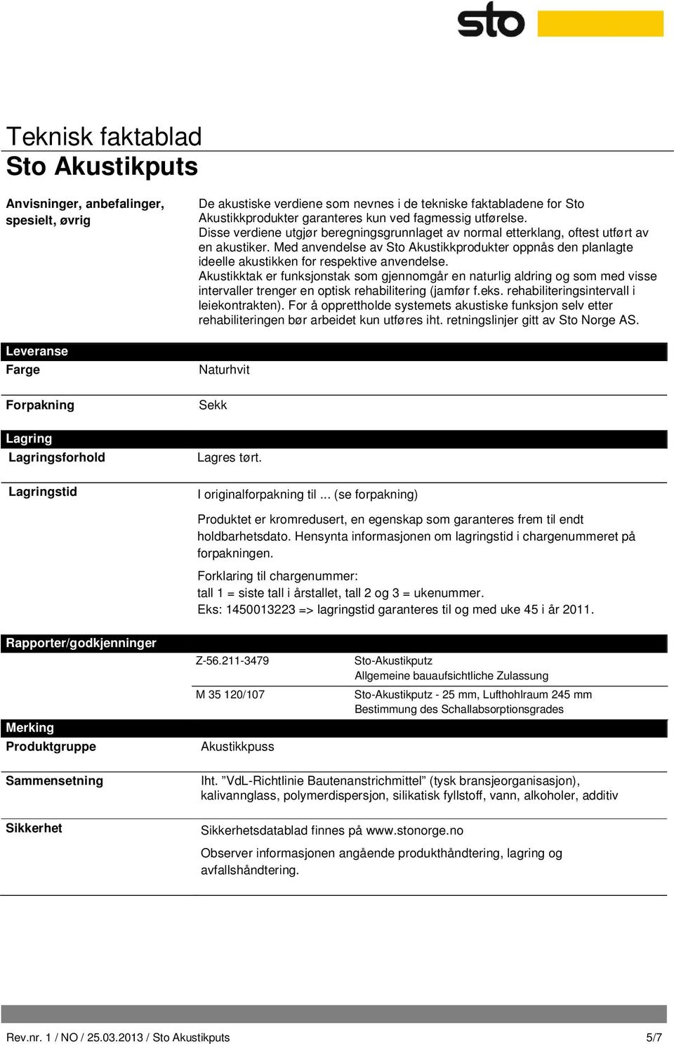 Med anvendelse av Sto Akustikkprodukter oppnås den planlagte ideelle akustikken for respektive anvendelse.