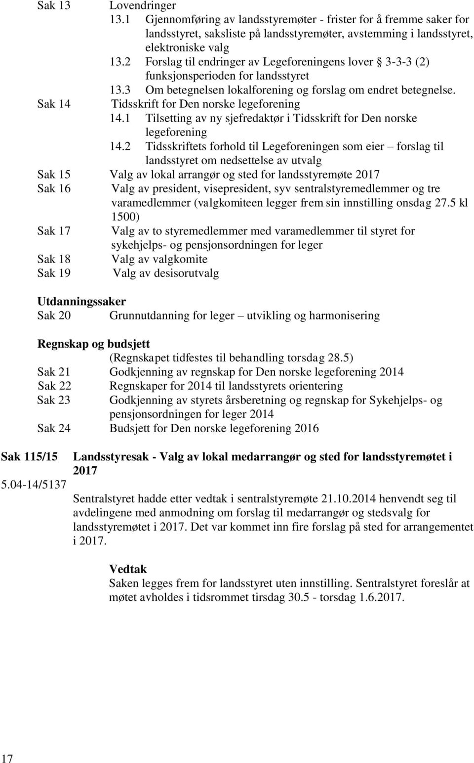 Tidsskrift for Den norske legeforening 14.1 Tilsetting av ny sjefredaktør i Tidsskrift for Den norske legeforening 14.