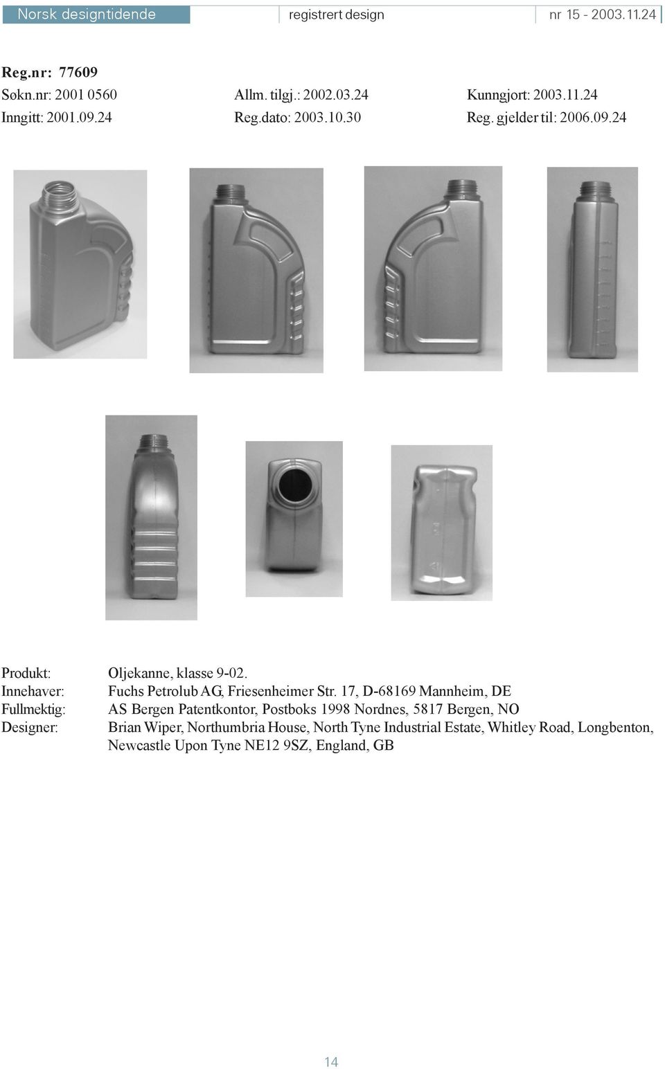 17, D-68169 Mannheim, DE Fullmektig: AS Bergen Patentkontor, Postboks 1998 Nordnes, 5817 Bergen, NO Designer: Brian