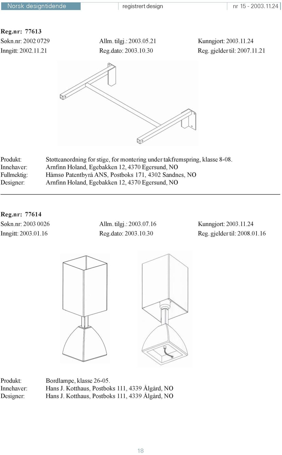 NO Reg.nr: 77614 Søkn.nr: 2003 0026 Allm. tilgj.: 2003.07.16 Kunngjort: 2003.11.24 Inngitt: 2003.01.16 Reg.dato: 2003.10.30 Reg. gjelder til: 2008.01.16 Produkt: Bordlampe, klasse 26-05.
